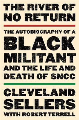 The River of No Return: The Autobiography of a Black Militant and the Life and Death of Sncc by Sellers, Cleveland L.