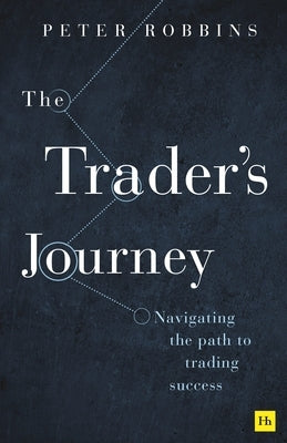 The Trader's Journey: Navigating the Path to Trading Success by Robbins, Peter