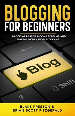 Blogging For Beginners: Unlocking Passive Income Streams and Making Money from Blogging by Fitzgerald, Brian Scott