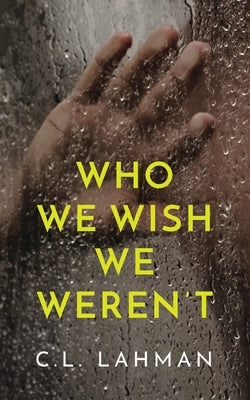 Who We Wish We Weren't by Lahman, C. L.