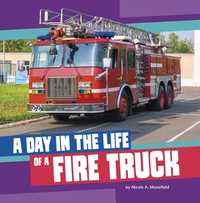 A Day in the Life of a Fire Truck by Mansfield, Nicole A.