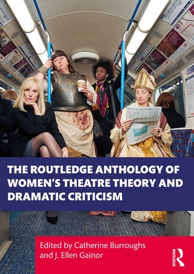 The Routledge Anthology of Women's Theatre Theory and Dramatic Criticism by Burroughs, Catherine