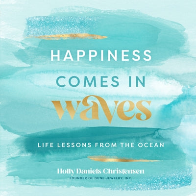 Happiness Comes in Waves: Life Lessons from the Ocean by Christensen, Holly Daniels