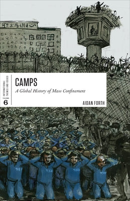 Camps: A Global History of Mass Confinement by Forth, Aidan