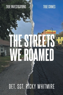 The Streets We Roamed: To Serve and Protect. True Stories about Real Crimes and the Hunt for Suspects by Whitmire, Ricky