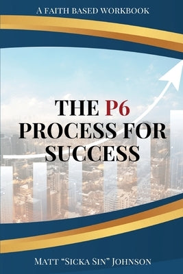 The P6 Process for Success by Johnson, Matt