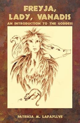 Freyja, Lady, Vanadis: An Introduction to the Goddess by Lafayllve, Patricia M.