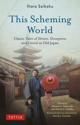 This Scheming World: Classic Tales of Desire, Deception and Greed in Old Japan by Saikaku, Ihara