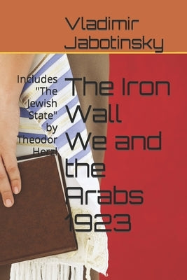 The Iron Wall We and the Arabs 1923: Includes "The Jewish State" by Theodor Herzl by Beyer, Marcos