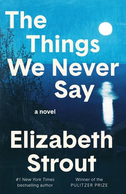The Things We Never Say by Strout, Elizabeth
