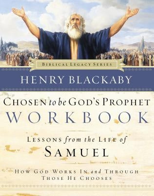 Chosen to Be God's Prophet Workbook: Lessons from the Life of Samuel: How God Works in and Through Those He Chooses by Blackaby, Henry
