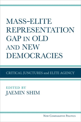 Mass-Elite Representation Gap in Old and New Democracies: Critical Junctures and Elite Agency by Shim, Jaemin