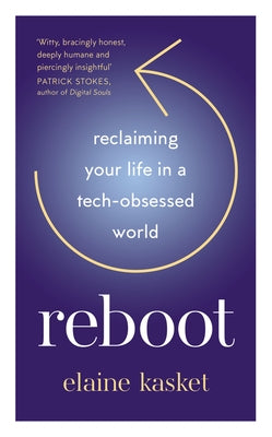 Reboot: Reclaiming Your Life in a Tech-Obsessed World by Kasket, Elaine