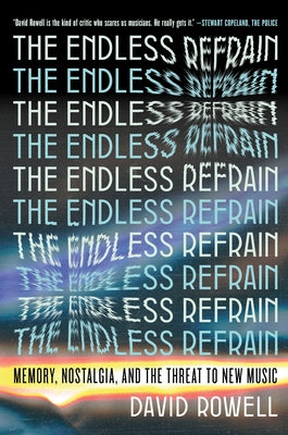 The Endless Refrain: Memory, Nostalgia, and the Threat to New Music by Rowell, David