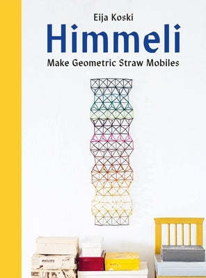 Himmeli: Make Geometric Straw Mobiles by Koski, Eija