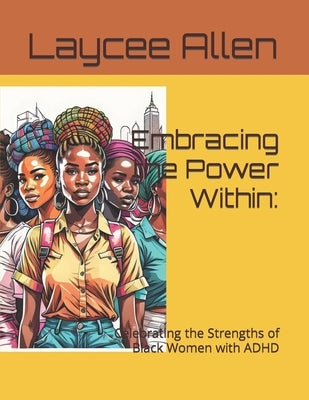 Embracing the Power Within: : Celebrating the Strengths of Black Women with ADHD by Allen, Laycee