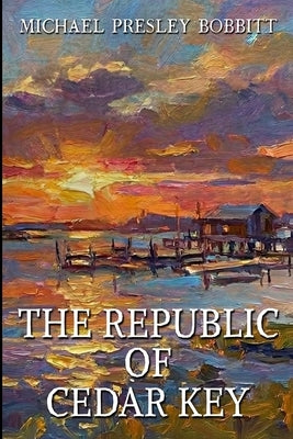 The Republic of Cedar Key by Bobbitt, Michael Presley