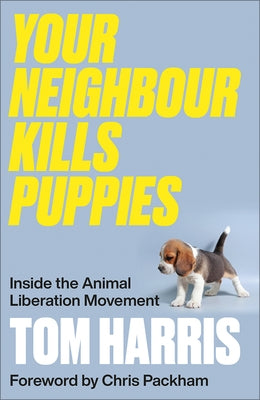 Your Neighbour Kills Puppies: Inside the Animal Liberation Movement by Harris, Tom