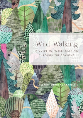 Wild Walking: A Guide to Forest Bathing Through the Seasons by Choukas-Bradley, Melanie