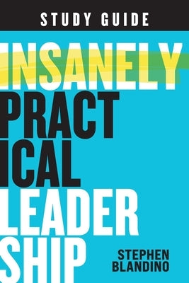 Insanely Practical Leadership Study Guide by Blandino, Stephen