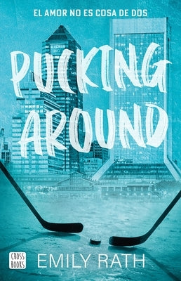 Pucking Around: El Amor No Es Cosa de DOS / Pucking Around: A Why Choose Hockey Romance by Rath, Emily