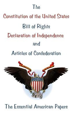 The Constitution of the United States, Bill of Rights, Declaration of Independence, and Articles of Confederation: The Essential American Papers by Congress