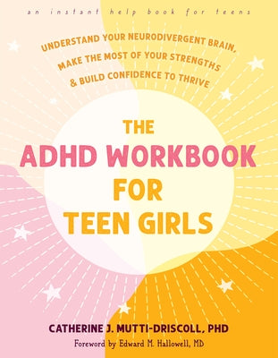 The ADHD Workbook for Teen Girls: Understand Your Neurodivergent Brain, Make the Most of Your Strengths, and Build Confidence to Thrive by Mutti-Driscoll, Catherine J.