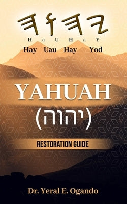 Yahuah (&#1497;&#1492;&#1493;&#1492;): Restoration Guide by Ogando, Yeral E.