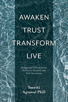 Awaken Trust Transform Live: Poems and Affirmations for Inner-Growth and Self-Awareness by Agrawal, Smriti Mona