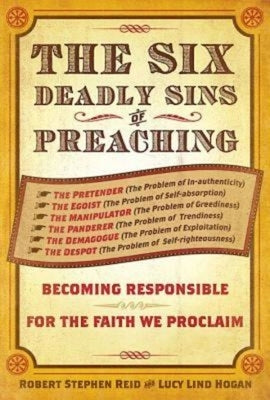 The Six Deadly Sins of Preaching: Becoming Responsible for the Faith We Proclaim by Reid, Robert Stephen