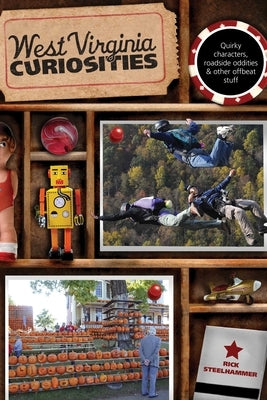 West Virginia Curiosities: Quirky Characters, Roadside Oddities & Other Offbeat Stuff by Steelhammer, Rick