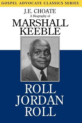 Roll Jordan Roll: A Biography of Marshall Keeble by Choate, J. E.