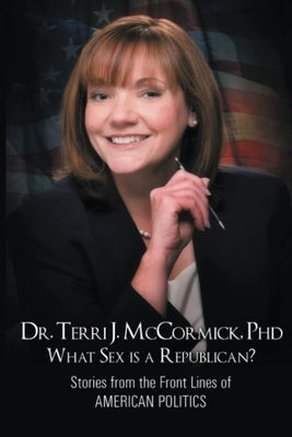 What Sex Is a Republican?: Stories from the Front Lines of American Politics by McCormick, Terri J.