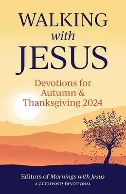 Walking with Jesus: Devotions for Autumn and Thanksgiving 2024 by Mornings with Jesus, Editors Of