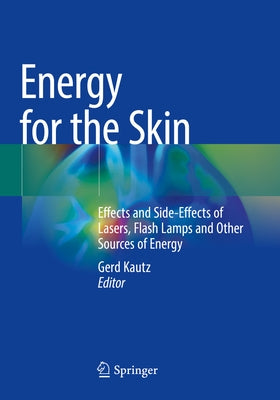Energy for the Skin: Effects and Side-Effects of Lasers, Flash Lamps and Other Sources of Energy by Kautz, Gerd