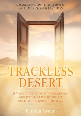 Trackless Desert: A Voice as One Crying in the Wilderness, with Pertinent Insight Into the Nature of the Marks of the Beast by Green, Pamela