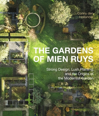 The Gardens of Mien Ruys: Strong Design, Lush Planting, and the Origins of the Modernist Garden by Den Hollander, Conny