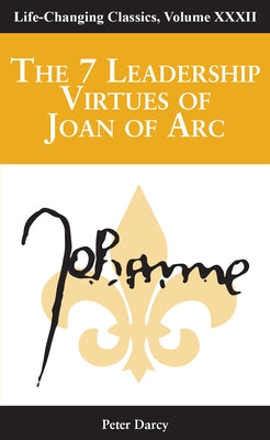 The 7 Leadership Virtues of Joan of Arc: Life Changing Classics Series, Volume 32 by Darcy, Peter