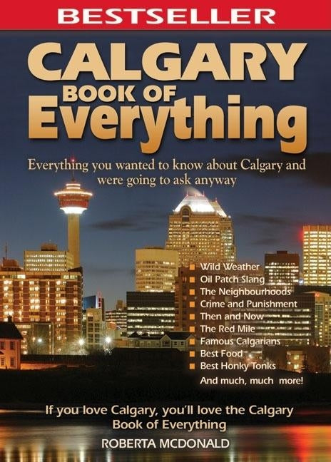 Calgary Book of Everything: Everything You Wanted to Know about Calgary and Were Going to Ask Anyway by McDonald, Roberta