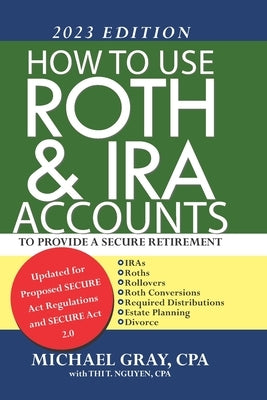 How to Use Roth and IRA Accounts to Provide a Secure Retirement 2023 Edition by Nguyen, Thi