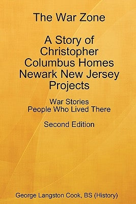 The War Zone A Story of Christopher Columbus Homes Newark New Jersey Projects People Who Lived There Second Edition by Cook, George Langston