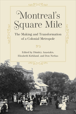 Montreal's Square Mile: The Making and Transformation of a Colonial Metropole by Anastakis, Dimitry