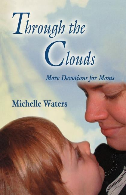 Through The Clouds: More Devotions For Moms by Waters, Michelle