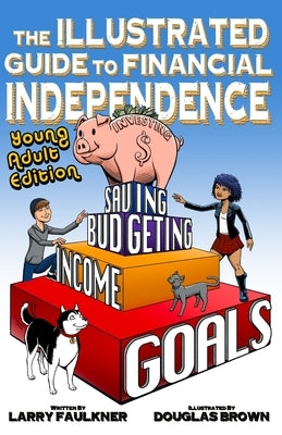 The Illustrated Guide to Financial Independence: Young Adult Edition by Faulkner, Larry