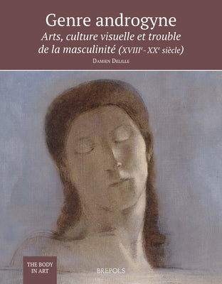 Genre Androgyne: Arts, Culture Visuelle Et Trouble de la Masculinite (Xviiie-Xxe Siecle) by Delille, D.