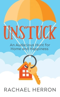 Unstuck: An Audacious Hunt for Home and Happiness by Herron, Rachael