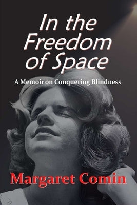 In the Freedom of Space: A Memoir on Conquering Blindness by Comin, Margaret