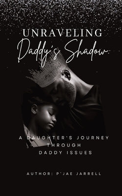 Unraveling Daddy's Shadow by Jarrell, P'Jae