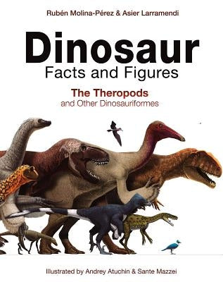 Dinosaur Facts and Figures: The Theropods and Other Dinosauriformes by Molina-P&#195;&#169;rez, Rub&#195;&#169;n