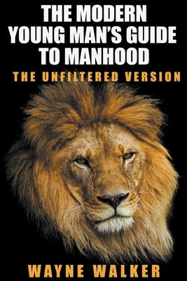 The Modern Young Man's Guide to Manhood by Walker, Wayne